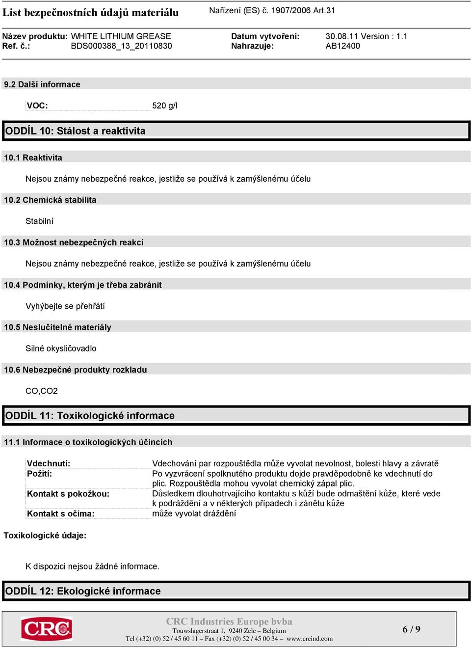 5 Neslučitelné materiály Silné okysličovadlo 10.6 Nebezpečné produkty rozkladu CO,CO2 ODDÍL 11: Toxikologické informace 11.