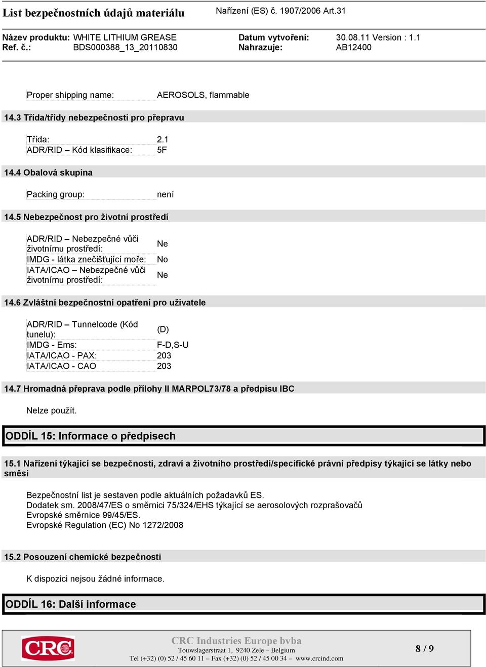 6 Zvláštní bezpečnostní opatření pro uživatele ADR/RID Tunnelcode (Kód tunelu): (D) IMDG - Ems: F-D,S-U IATA/ICAO - PAX: 203 IATA/ICAO - CAO 203 14.