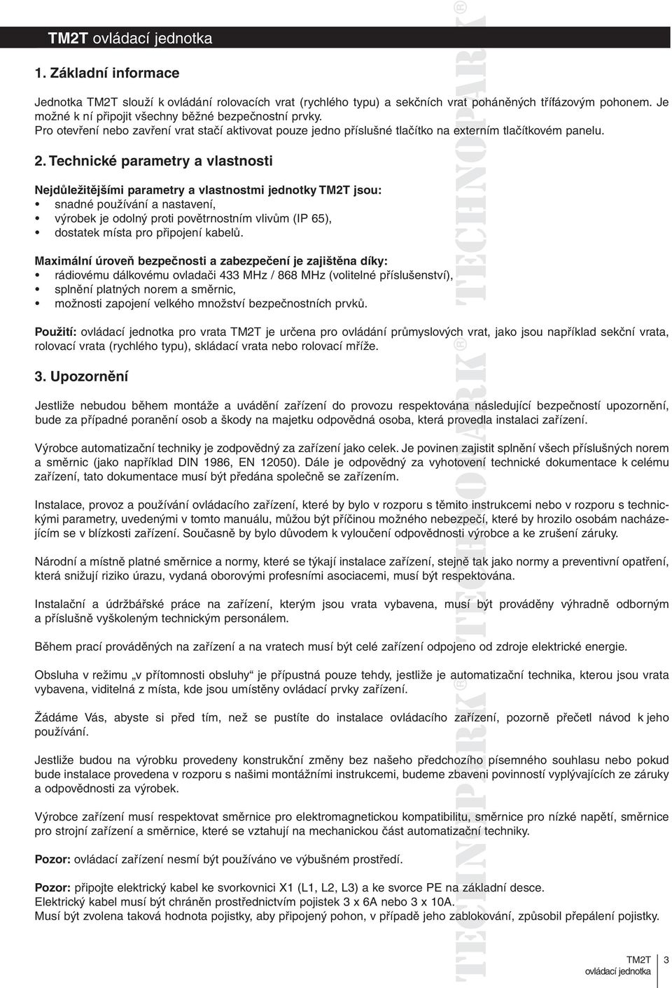 Technické parametry a vlastnosti Nejdůležitějšími parametry a vlastnostmi jednotky jsou: snadné používání a nastavení, výrobek je odolný proti povětrnostním vlivům (IP 65), dostatek místa pro