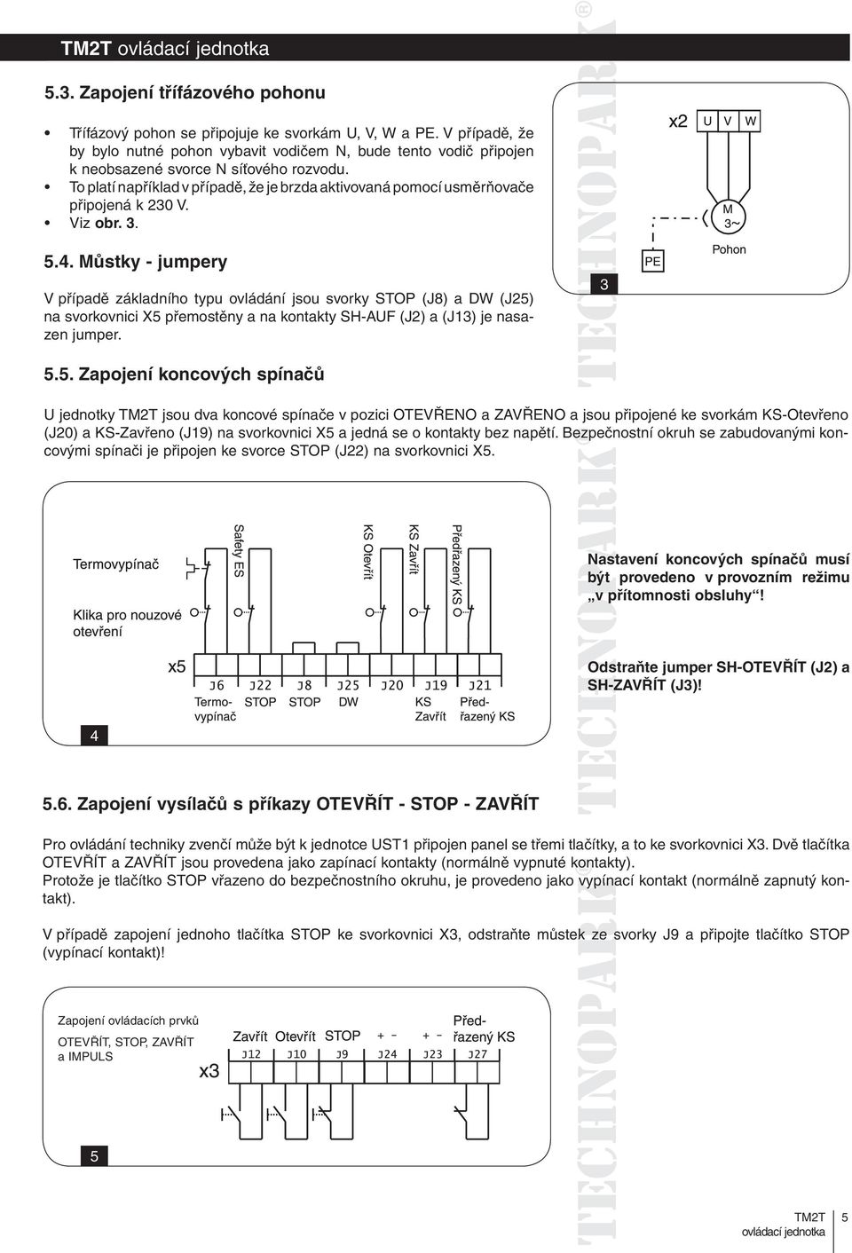 To platí například v případě, že je brzda aktivovaná pomocí usměrňovače připojená k 230 V. Viz obr. 3. 5.4.