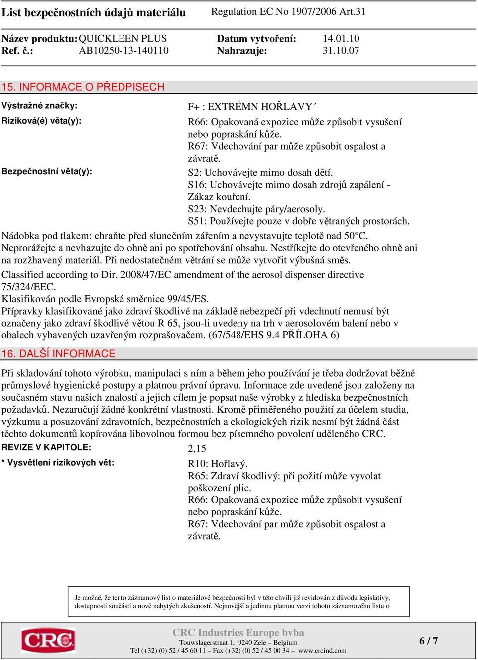 S23: Nevdechujte páry/aerosoly. S51: Používejte pouze v dobře větraných prostorách. Nádobka pod tlakem: chraňte před slunečním zářením a nevystavujte teplotě nad 50 C.