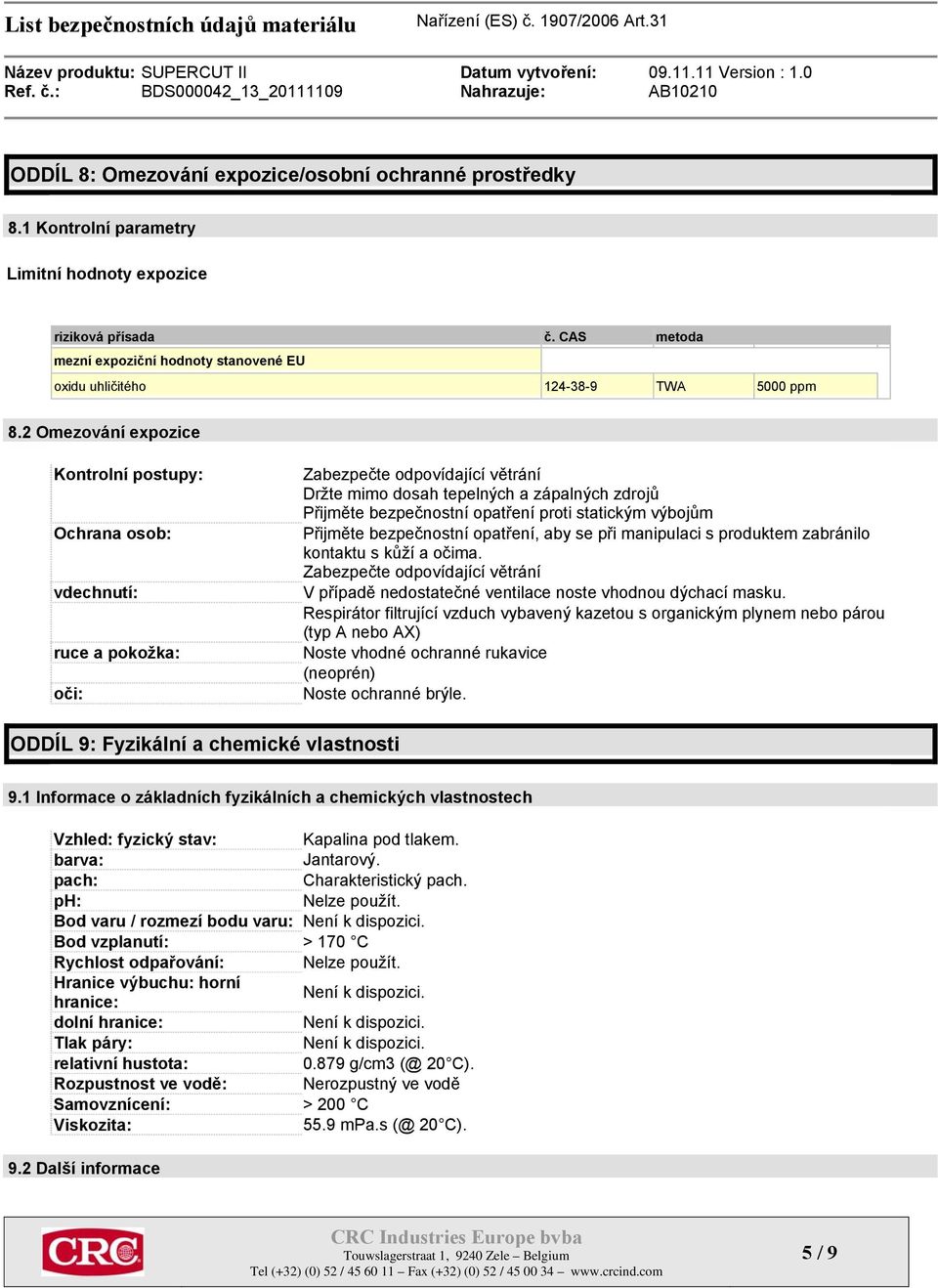 2 Omezování expozice Kontrolní postupy: Ochrana osob: vdechnutí: ruce a pokožka: oči: Zabezpečte odpovídající větrání Držte mimo dosah tepelných a zápalných zdrojů Přijměte bezpečnostní opatření