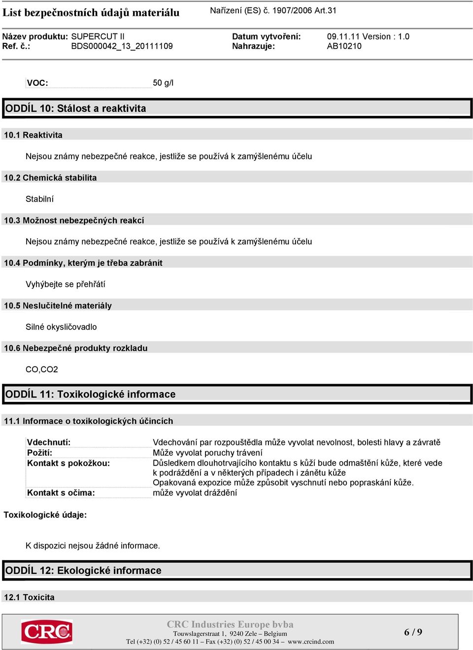 5 Neslučitelné materiály Silné okysličovadlo 10.6 Nebezpečné produkty rozkladu CO,CO2 ODDÍL 11: Toxikologické informace 11.