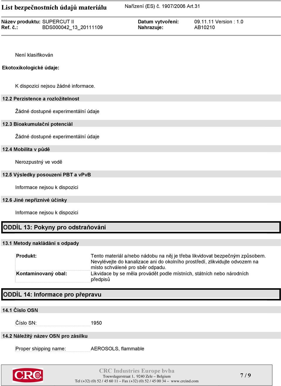 6 Jiné nepříznivé účinky Informace nejsou k dispozici ODDÍL 13: Pokyny pro odstraňování 13.