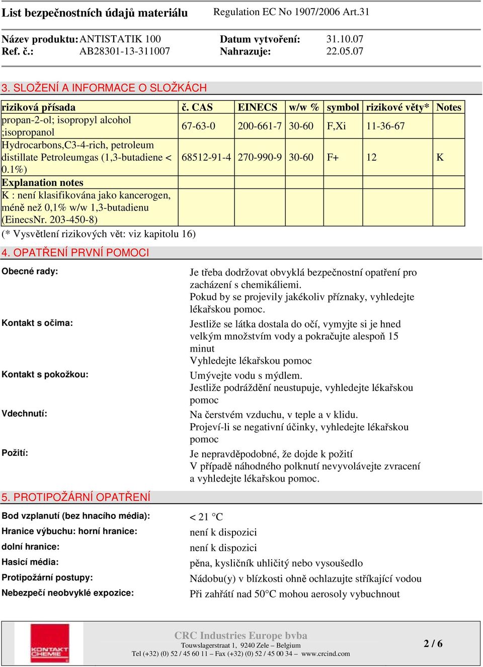 < 68512-91-4 270-990-9 30-60 F+ 12 K 0.1%) Explanation notes K : není klasifikována jako kancerogen, méně než 0,1% w/w 1,3-butadienu (EinecsNr.