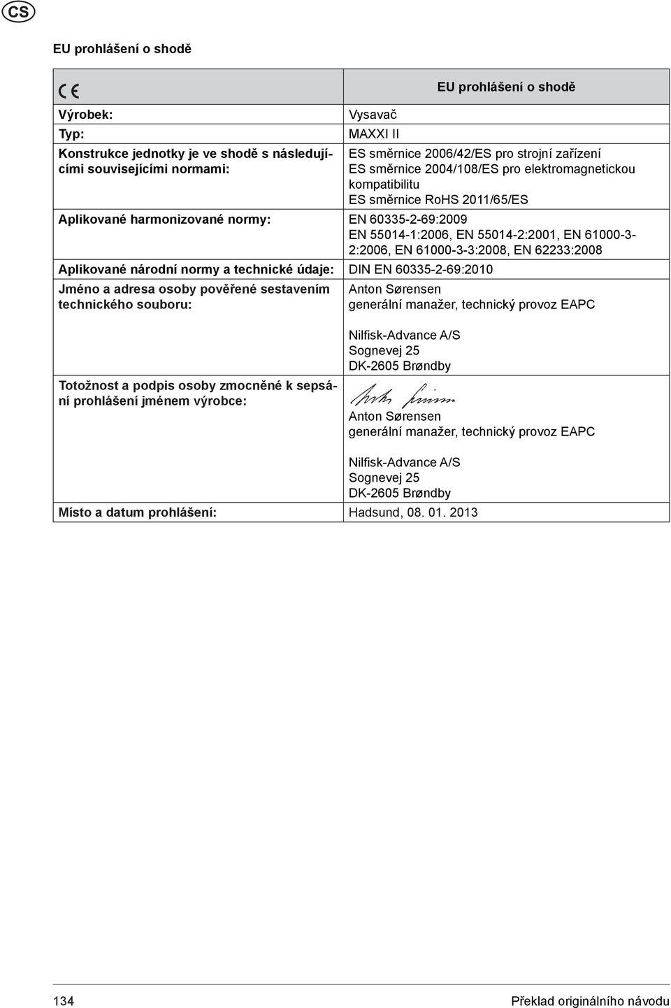 61000-3-3:2008, EN 62233:2008 Aplikované národní normy a technické údaje: DIN EN 60335-2-69:2010 Jméno a adresa osoby pověřené sestavením technického souboru: Anton Sørensen generální manažer,