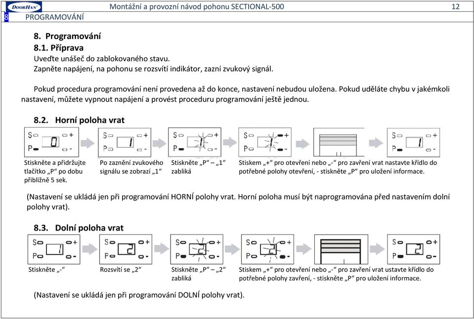 Pokud uděláte chybu v jakémkoli nastavení, můžete vypnout napájení a provést proceduru programování ještě jednou. 8.2. Horní poloha vrat Stiskněte a přidržujte tlačítko P po dobu přibližně 5 sek.