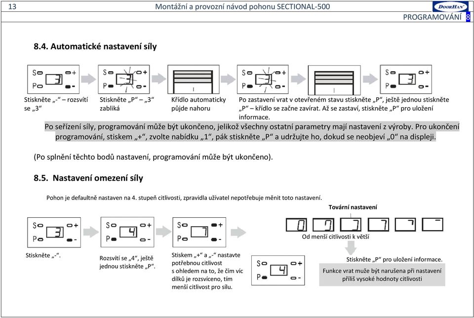 zavírat. Až se zastaví, stiskněte P pro uložení informace. Po seřízení síly, programování může být ukončeno, jelikož všechny ostatní parametry mají nastavení z výroby.