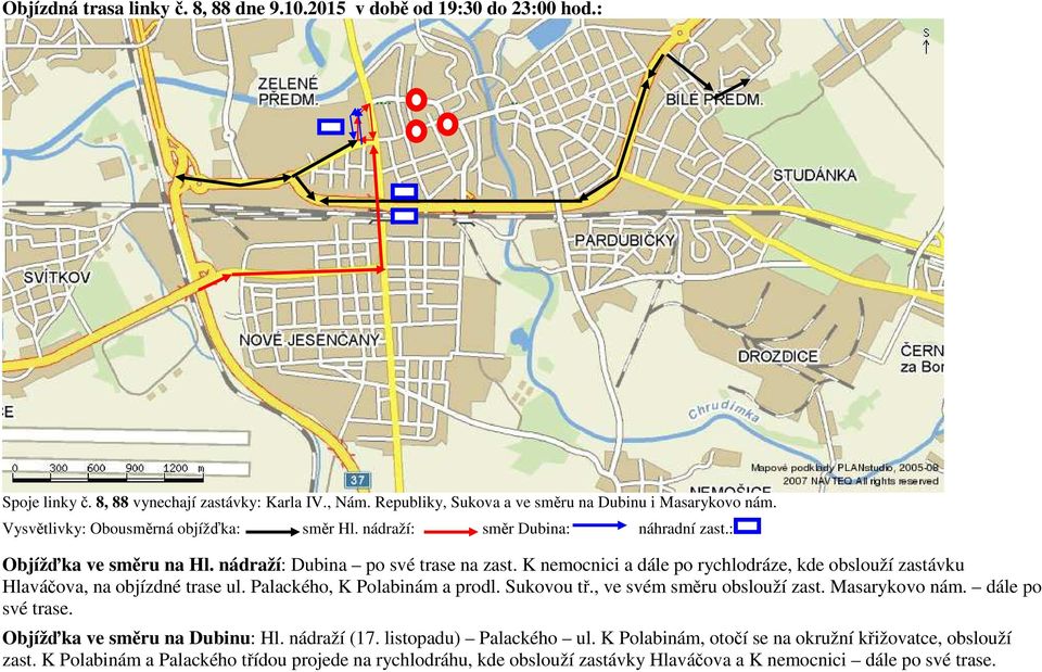 K nemocnici a dále po rychlodráze, kde obslouží zastávku Hlaváčova, na objízdné trase ul. Palackého, K Polabinám a prodl. Sukovou tř., ve svém směru obslouží zast. Masarykovo nám.