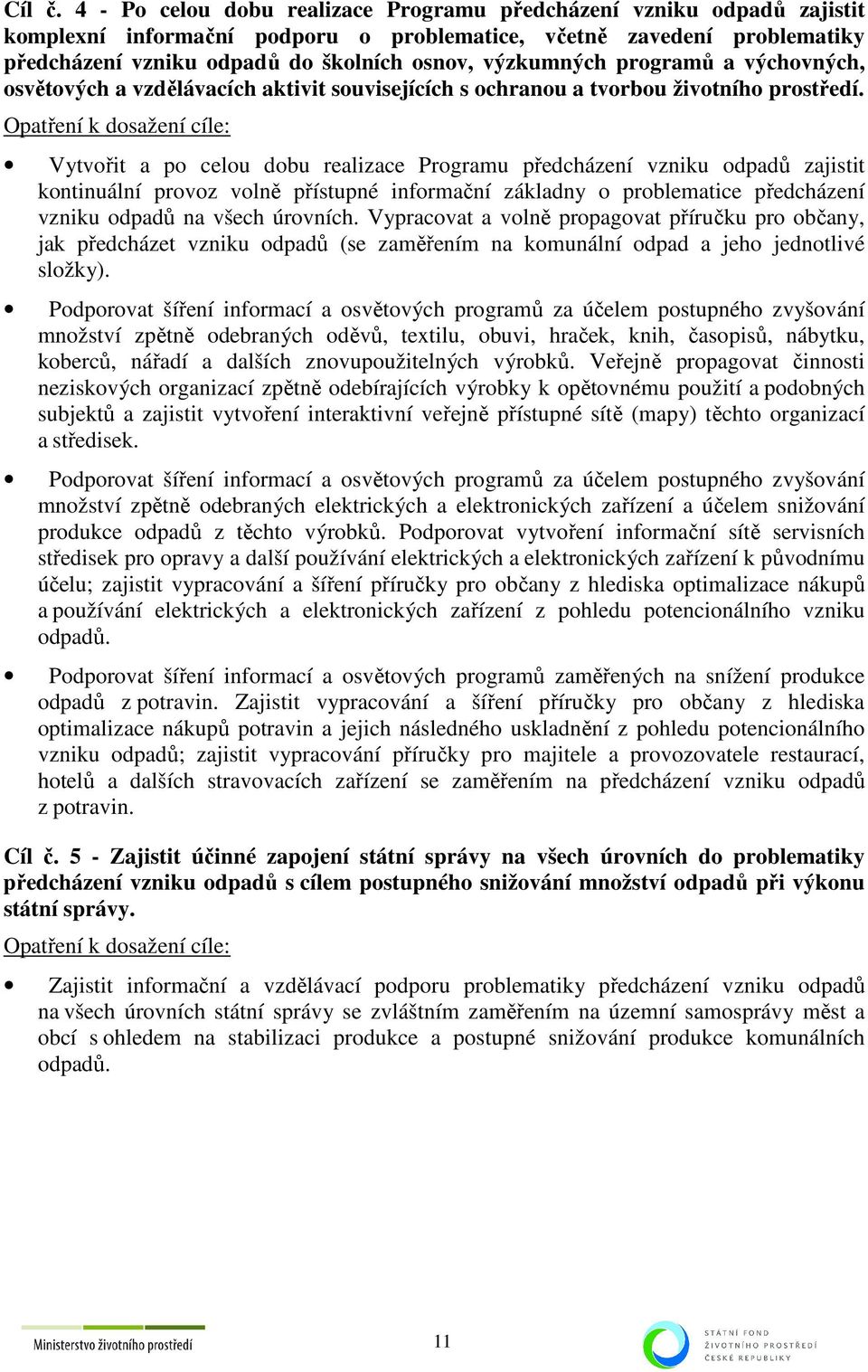 Opatření k dosažení cíle: Vytvořit a po celou dobu realizace Programu předcházení vzniku odpadů zajistit kontinuální provoz volně přístupné informační základny o problematice předcházení vzniku