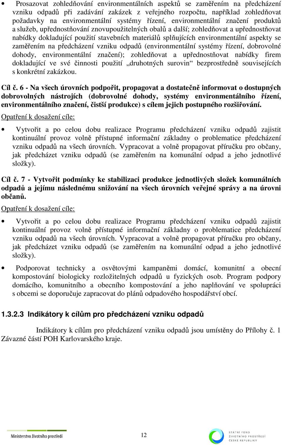 environmentální aspekty se zaměřením na předcházení vzniku odpadů (environmentální systémy řízení, dobrovolné dohody, environmentální značení); zohledňovat a upřednostňovat nabídky firem dokladující