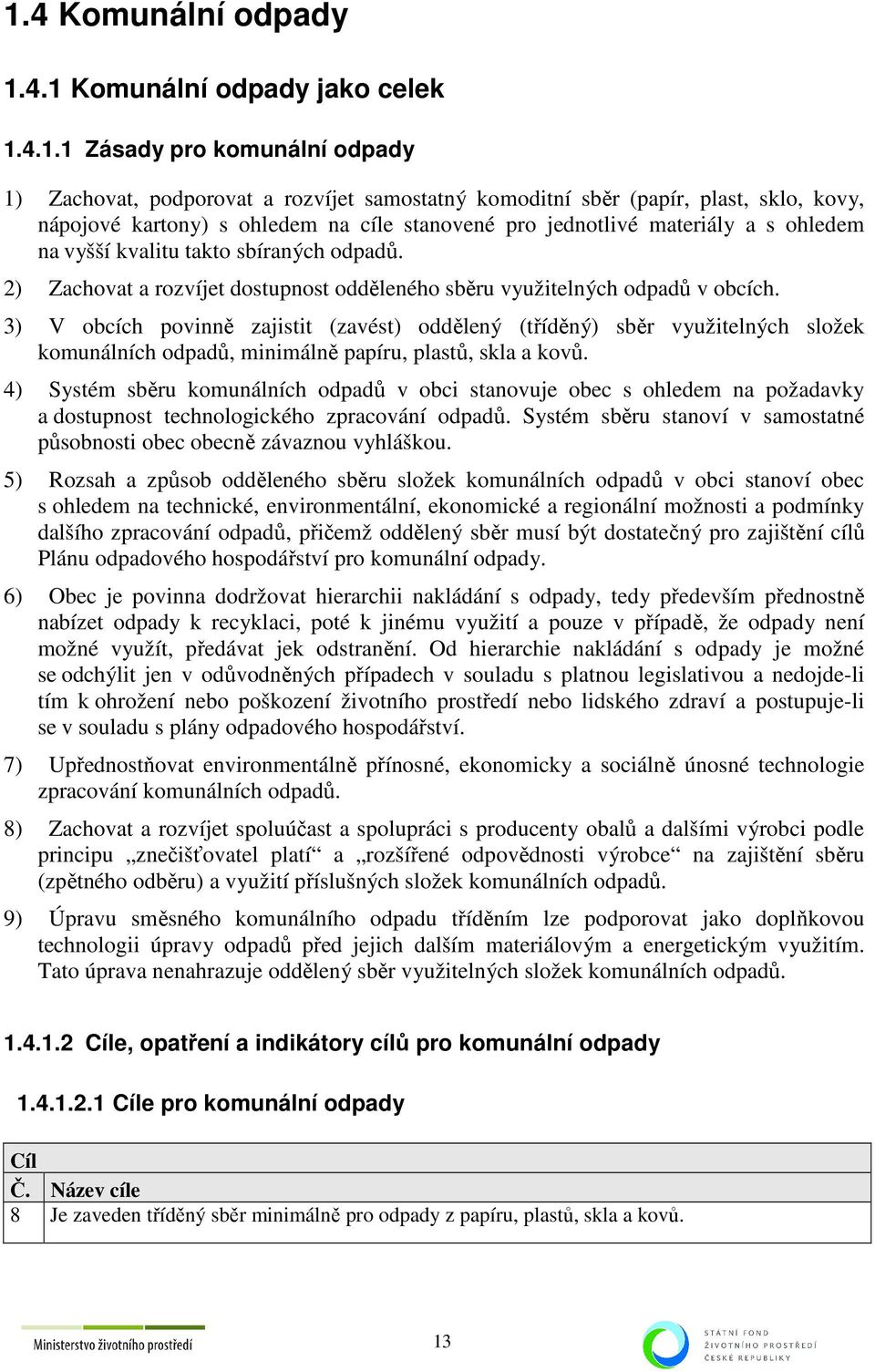 3) V obcích povinně zajistit (zavést) oddělený (tříděný) sběr využitelných složek komunálních odpadů, minimálně papíru, plastů, skla a kovů.