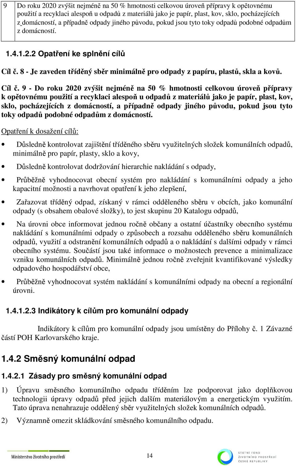 8 - Je zaveden tříděný sběr minimálně pro odpady z papíru, plastů, skla a kovů. č.