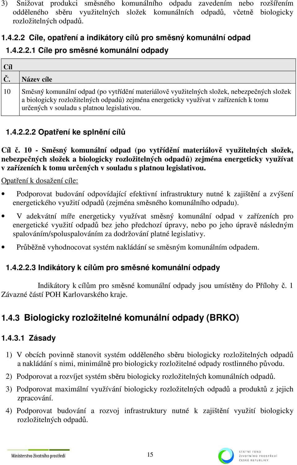 Název cíle 10 Směsný komunální odpad (po vytřídění materiálově využitelných složek, nebezpečných složek a biologicky rozložitelných odpadů) zejména energeticky využívat v zařízeních k tomu určených v