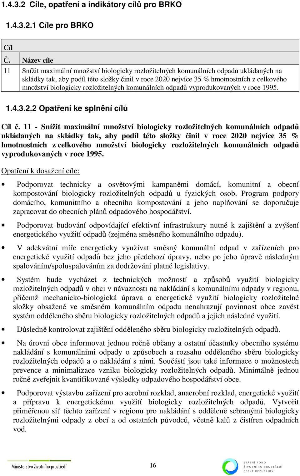 biologicky rozložitelných komunálních odpadů vyprodukovaných v roce 1995. 1.4.3.2.2 Opatření ke splnění cílů č.