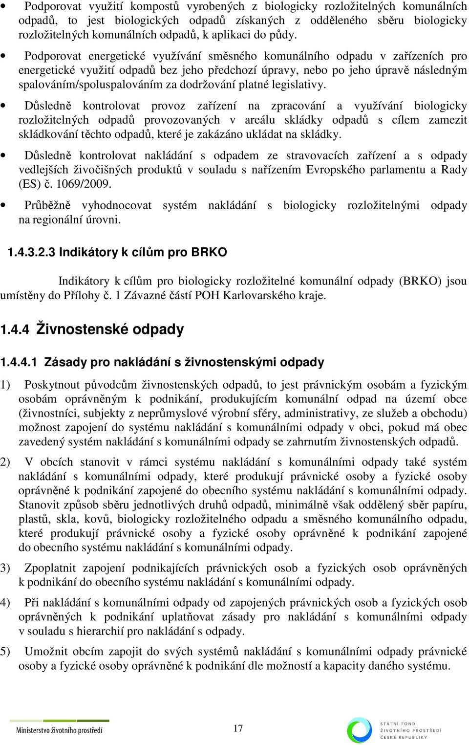 Podporovat energetické využívání směsného komunálního odpadu v zařízeních pro energetické využití odpadů bez jeho předchozí úpravy, nebo po jeho úpravě následným spalováním/spoluspalováním za