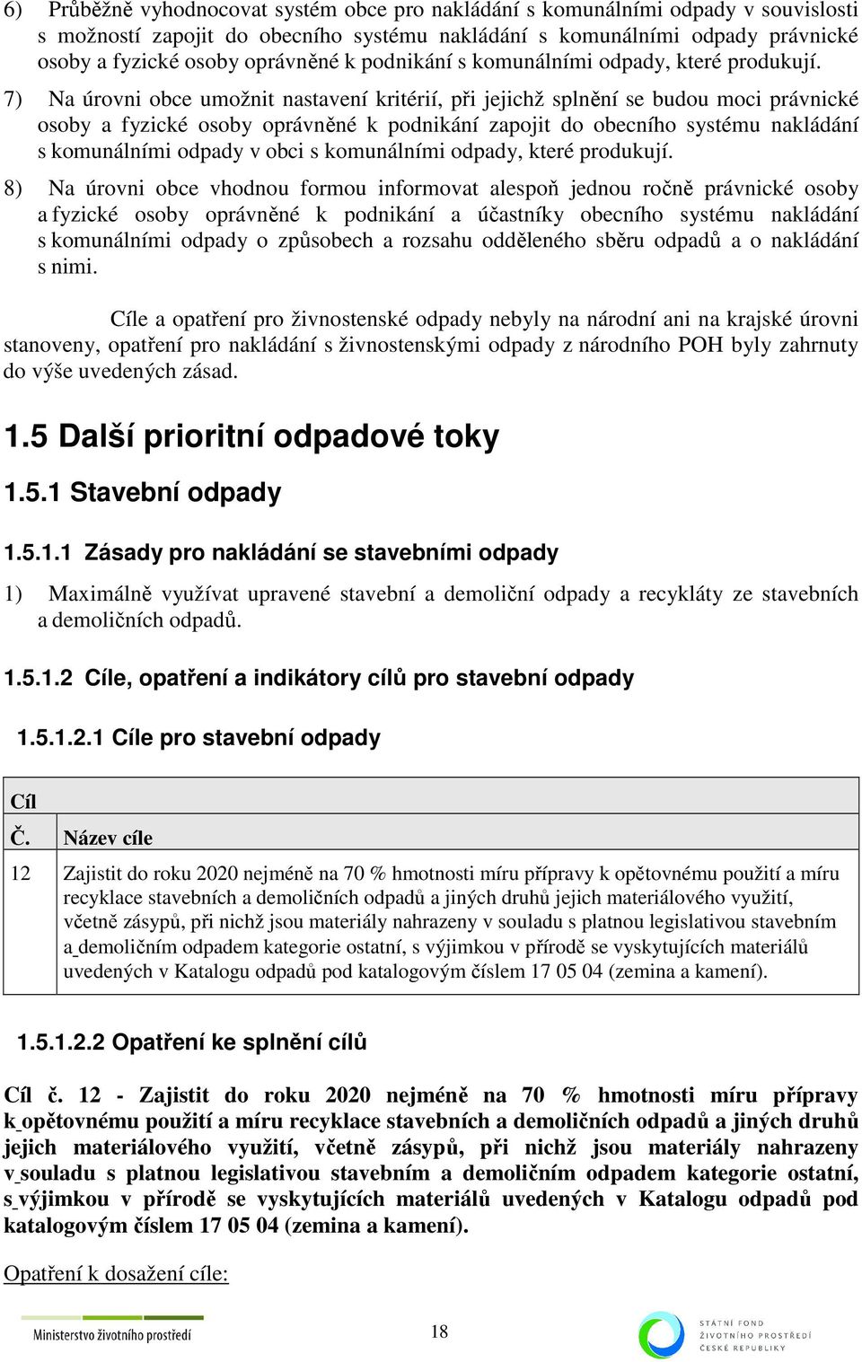 7) Na úrovni obce umožnit nastavení kritérií, při jejichž splnění se budou moci právnické osoby a fyzické osoby oprávněné k podnikání zapojit do obecního systému nakládání s komunálními odpady v obci