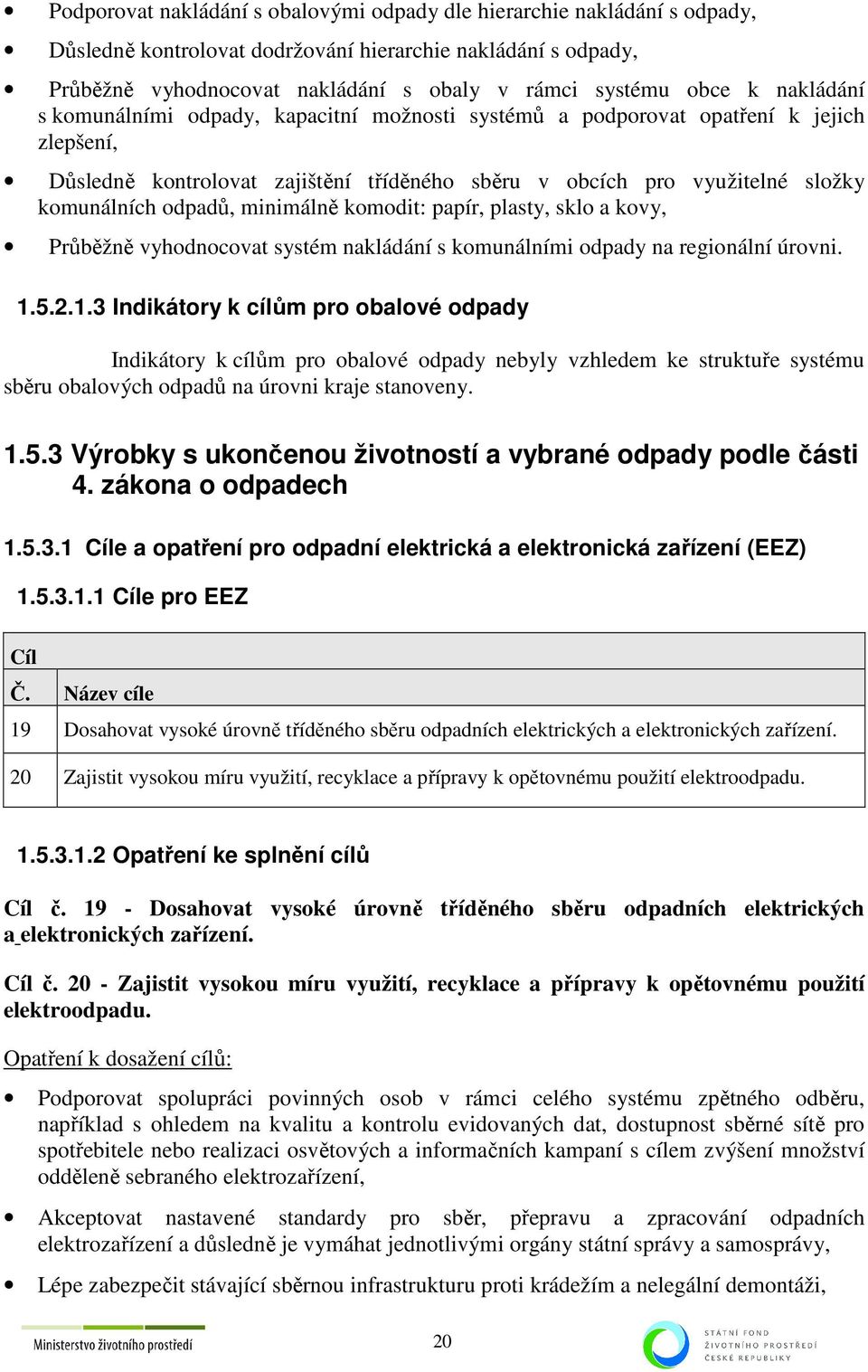 minimálně komodit: papír, plasty, sklo a kovy, Průběžně vyhodnocovat systém nakládání s komunálními odpady na regionální úrovni. 1.