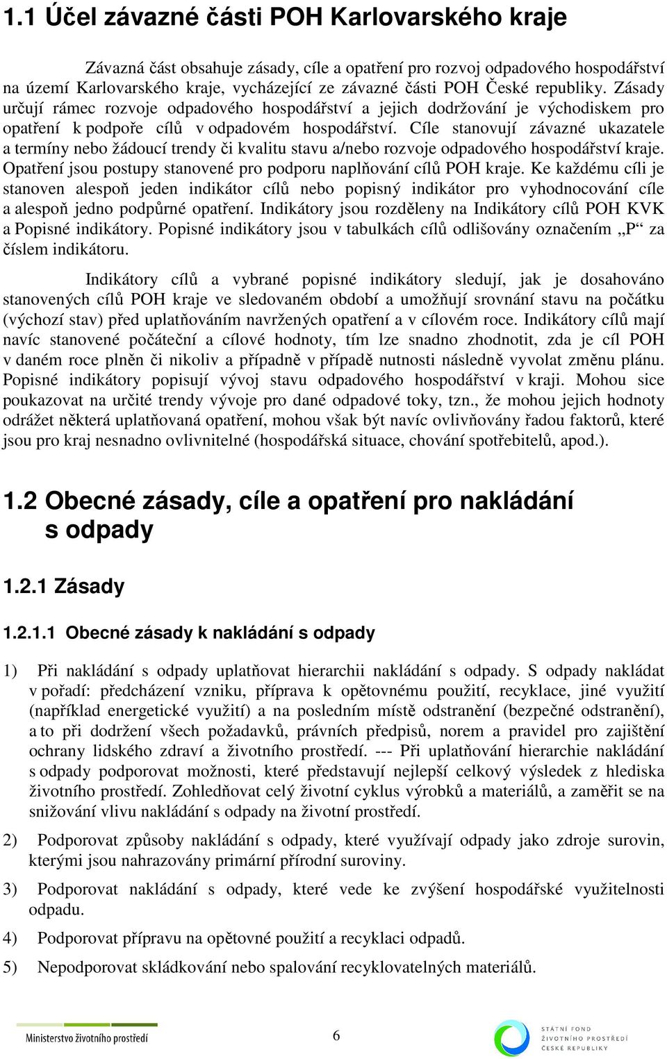 e stanovují závazné ukazatele a termíny nebo žádoucí trendy či kvalitu stavu a/nebo rozvoje odpadového hospodářství kraje. Opatření jsou postupy stanovené pro podporu naplňování cílů POH kraje.