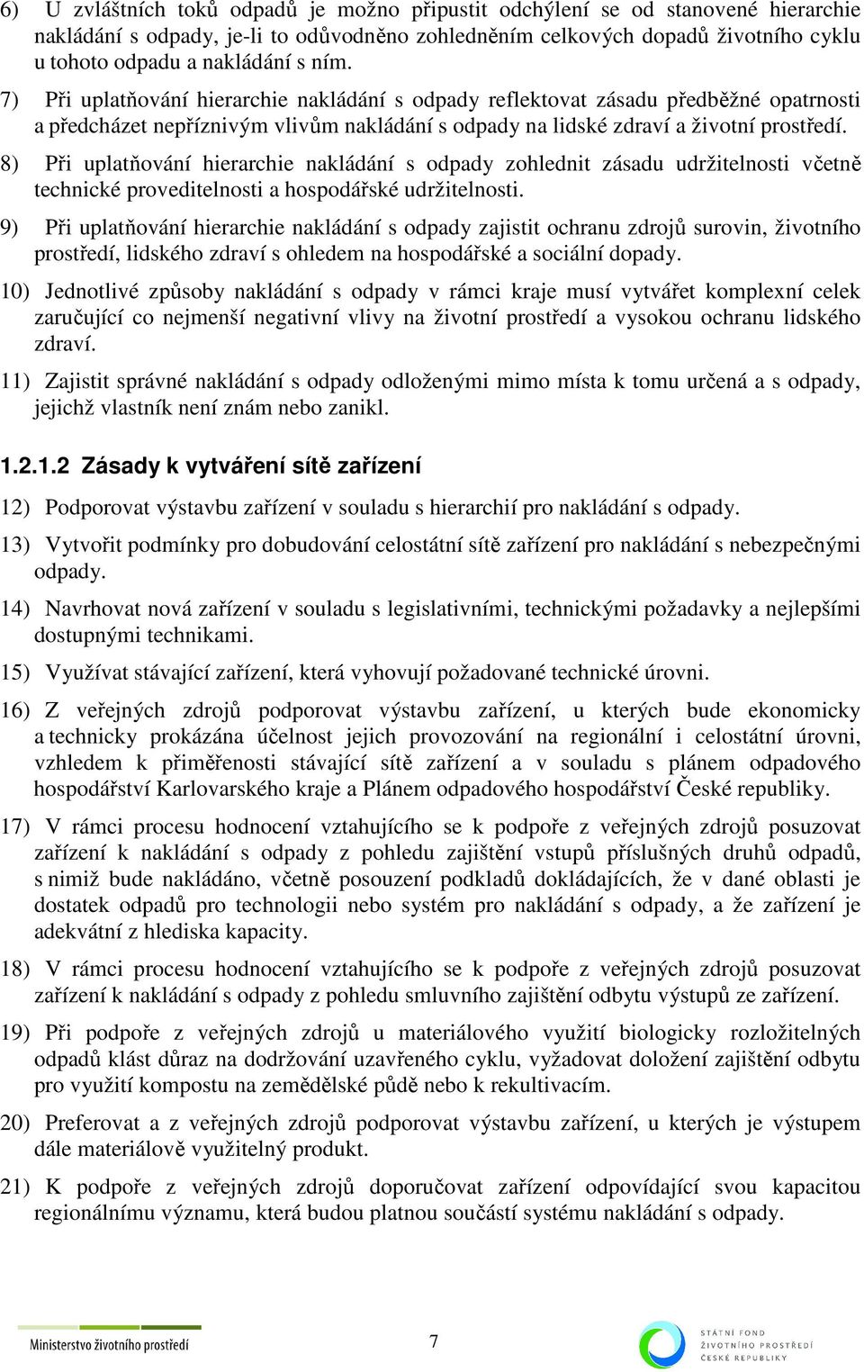 8) Při uplatňování hierarchie nakládání s odpady zohlednit zásadu udržitelnosti včetně technické proveditelnosti a hospodářské udržitelnosti.