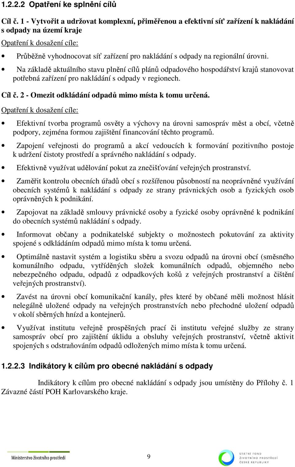 regionální úrovni. Na základě aktuálního stavu plnění cílů plánů odpadového hospodářství krajů stanovovat potřebná zařízení pro nakládání s odpady v regionech. č.