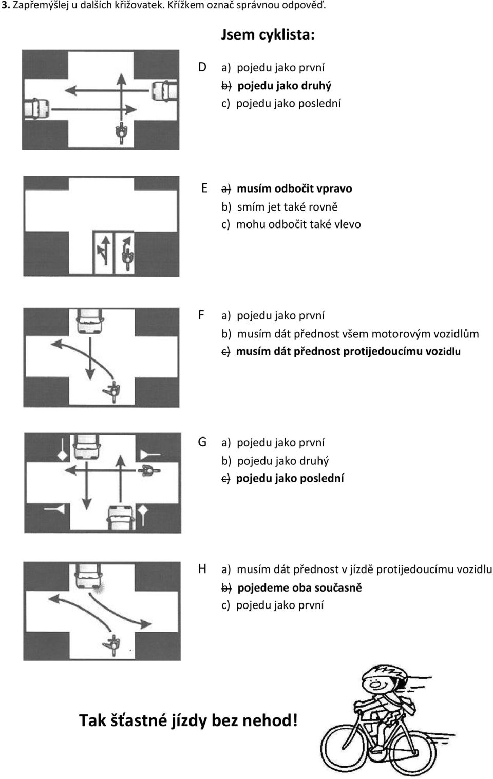 vlevo F a) pojedu jako první b) musím dát přednost všem motorovým vozidlům c) musím dát přednost protijedoucímu