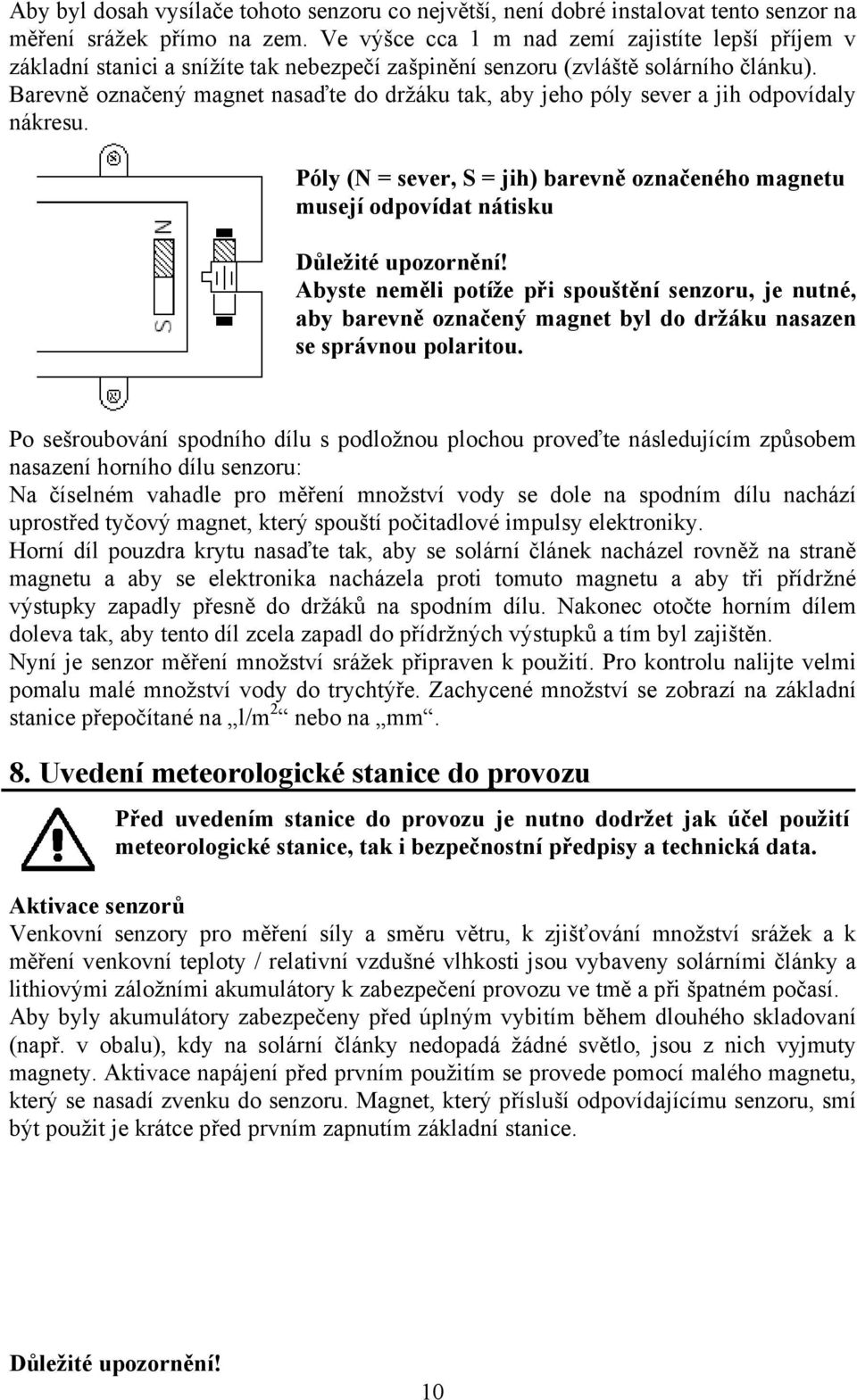 Barevně označený magnet nasaďte do držáku tak, aby jeho póly sever a jih odpovídaly nákresu. Póly (N = sever, S = jih) barevně označeného magnetu musejí odpovídat nátisku Důležité upozornění!