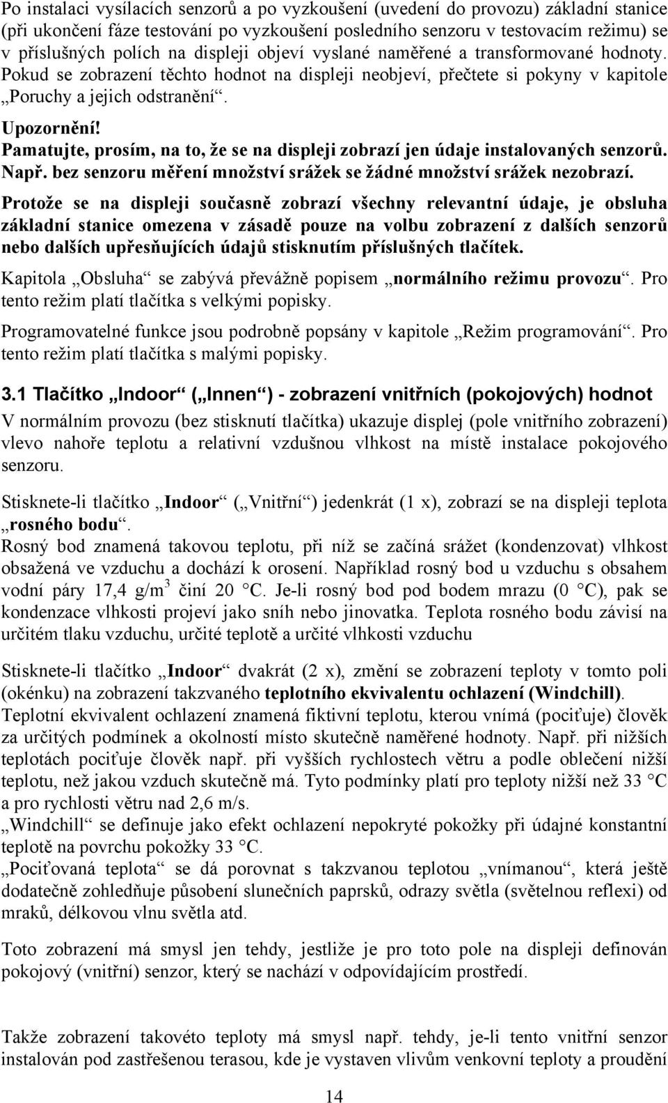 Pamatujte, prosím, na to, že se na displeji zobrazí jen údaje instalovaných senzorů. Např. bez senzoru měření množství srážek se žádné množství srážek nezobrazí.