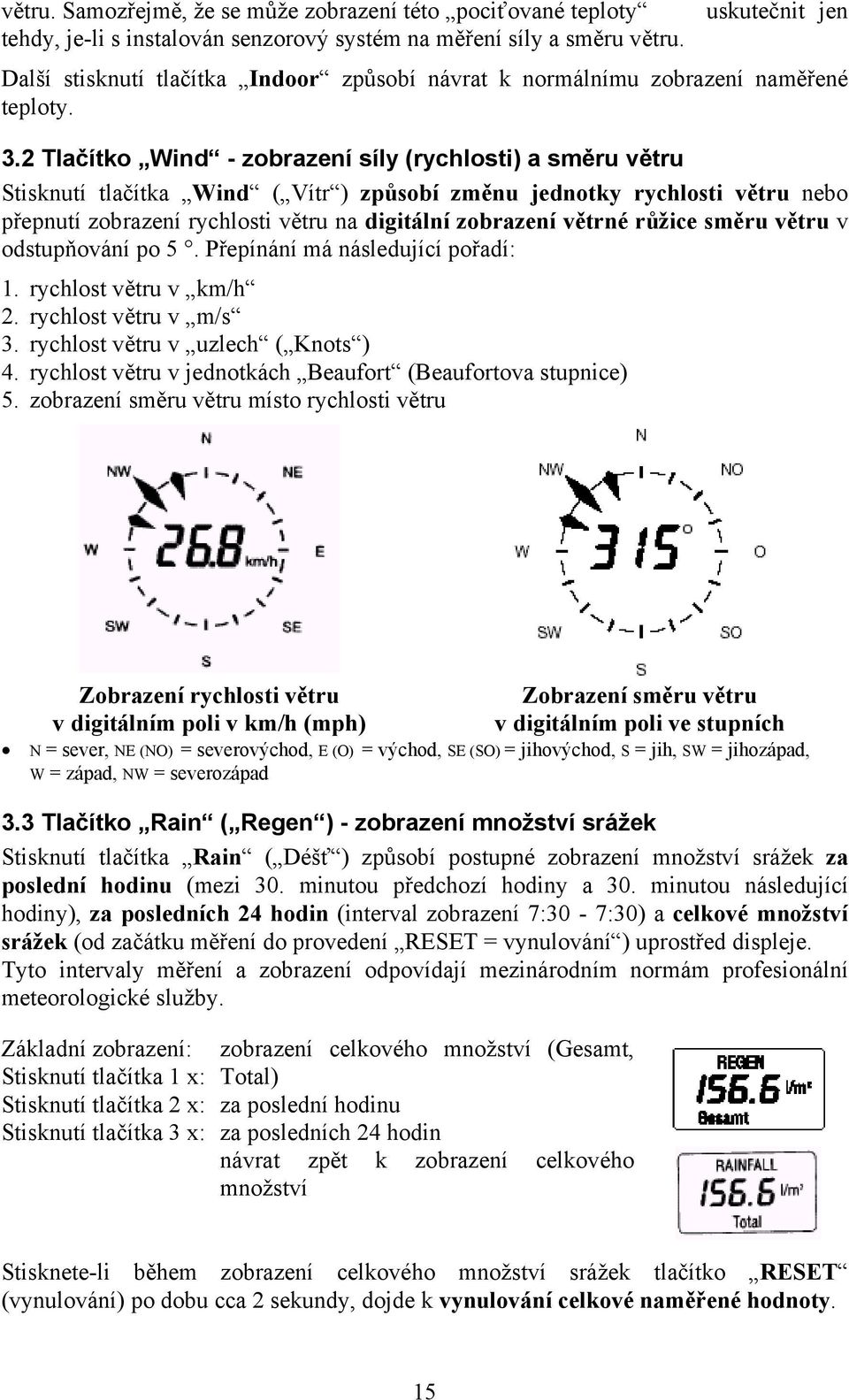 2 Tlačítko Wind - zobrazení síly (rychlosti) a směru větru Stisknutí tlačítka Wind ( Vítr ) způsobí změnu jednotky rychlosti větru nebo přepnutí zobrazení rychlosti větru na digitální zobrazení