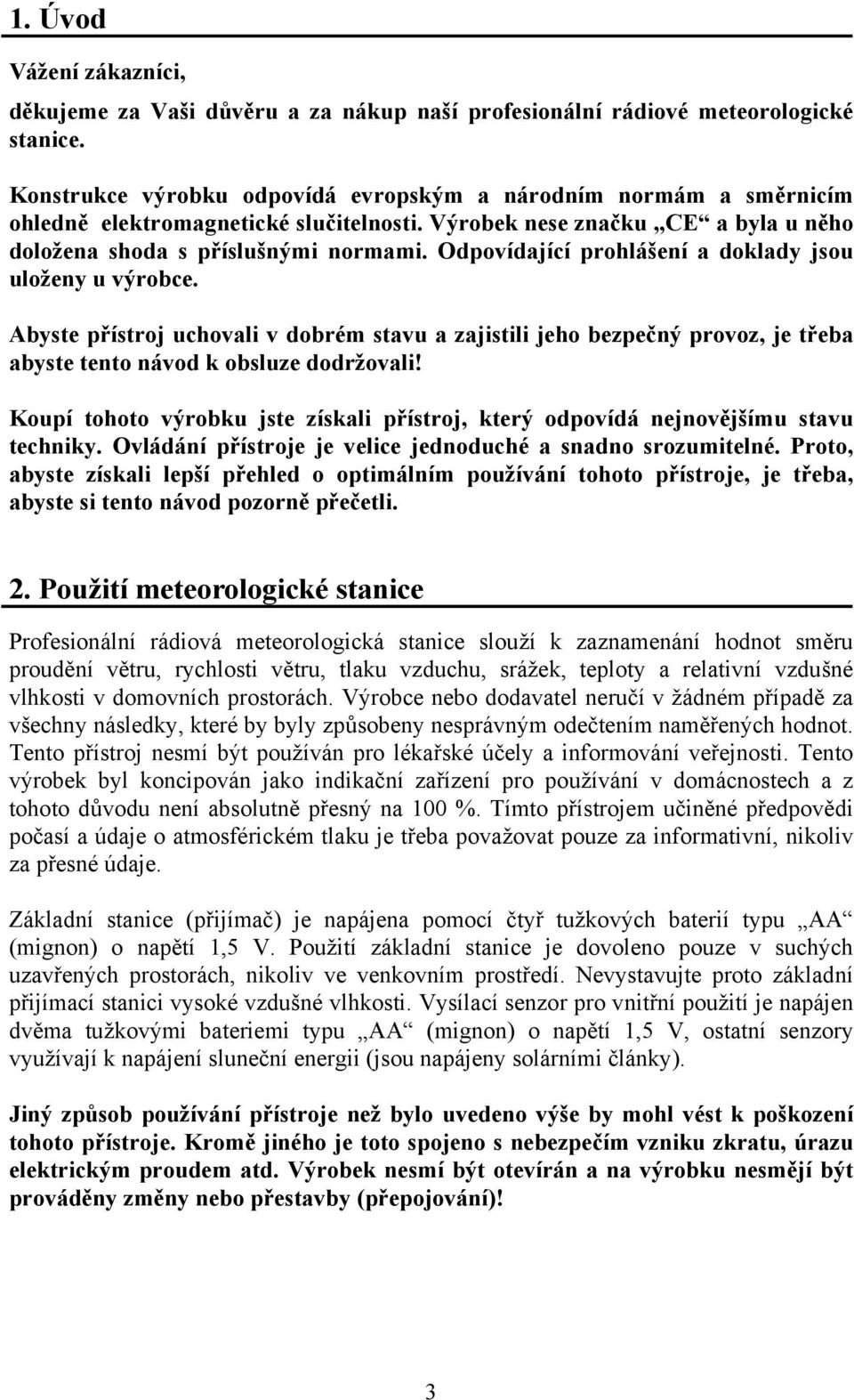 Odpovídající prohlášení a doklady jsou uloženy u výrobce. Abyste přístroj uchovali v dobrém stavu a zajistili jeho bezpečný provoz, je třeba abyste tento návod k obsluze dodržovali!