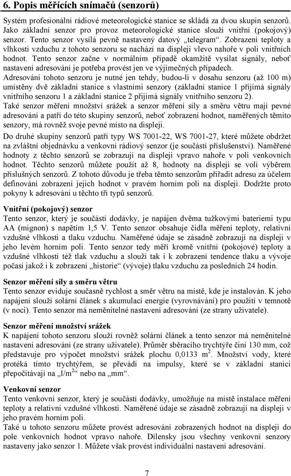 Zobrazení teploty a vlhkosti vzduchu z tohoto senzoru se nachází na displeji vlevo nahoře v poli vnitřních hodnot.