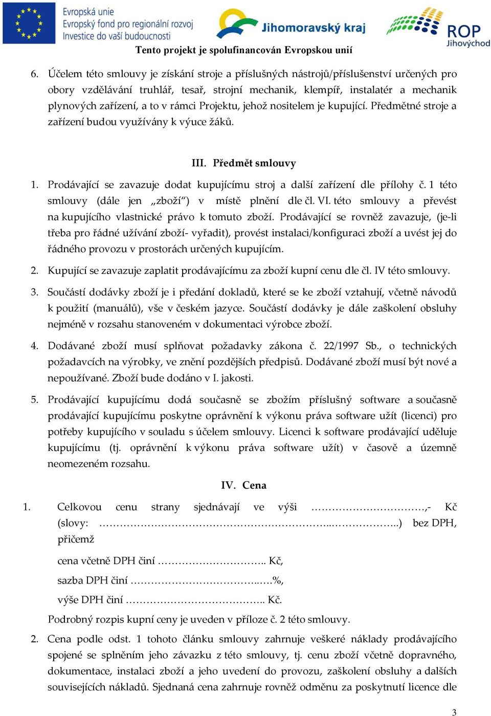 Prodávající se zavazuje dodat kupujícímu stroj a další zařízení dle přílohy č. 1 této smlouvy (dále jen zboží ) v místě plnění dle čl. VI.