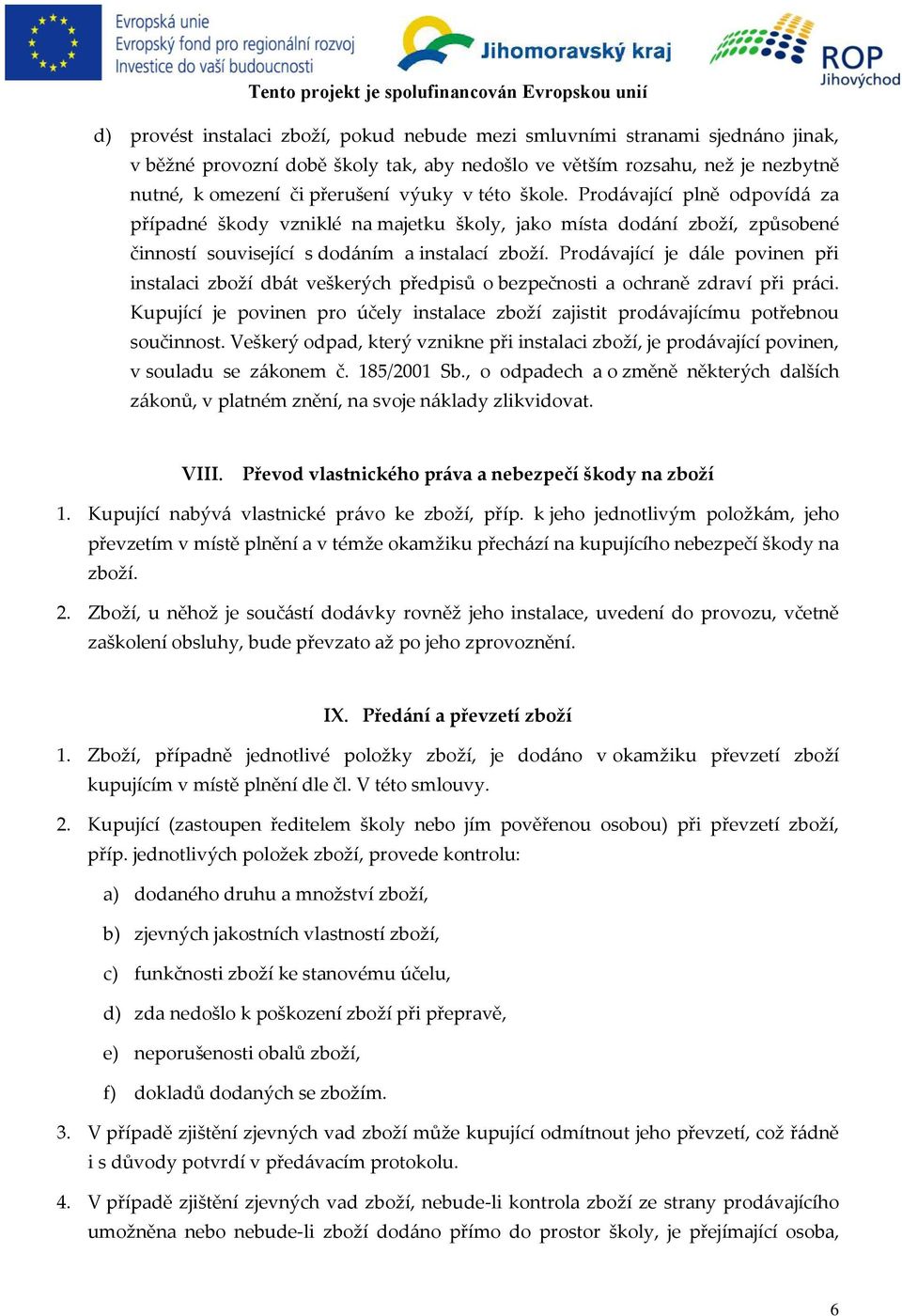 Prodávající je dále povinen při instalaci zboží dbát veškerých předpisů o bezpečnosti a ochraně zdraví při práci.