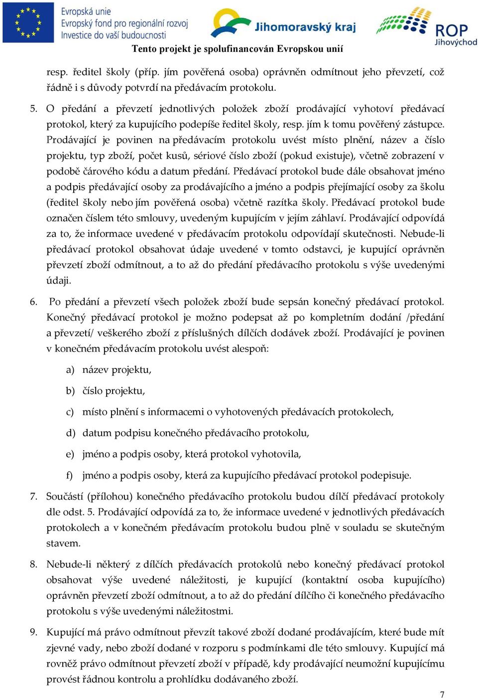 Prodávající je povinen na předávacím protokolu uvést místo plnění, název a číslo projektu, typ zboží, počet kusů, sériové číslo zboží (pokud existuje), včetně zobrazení v podobě čárového kódu a datum