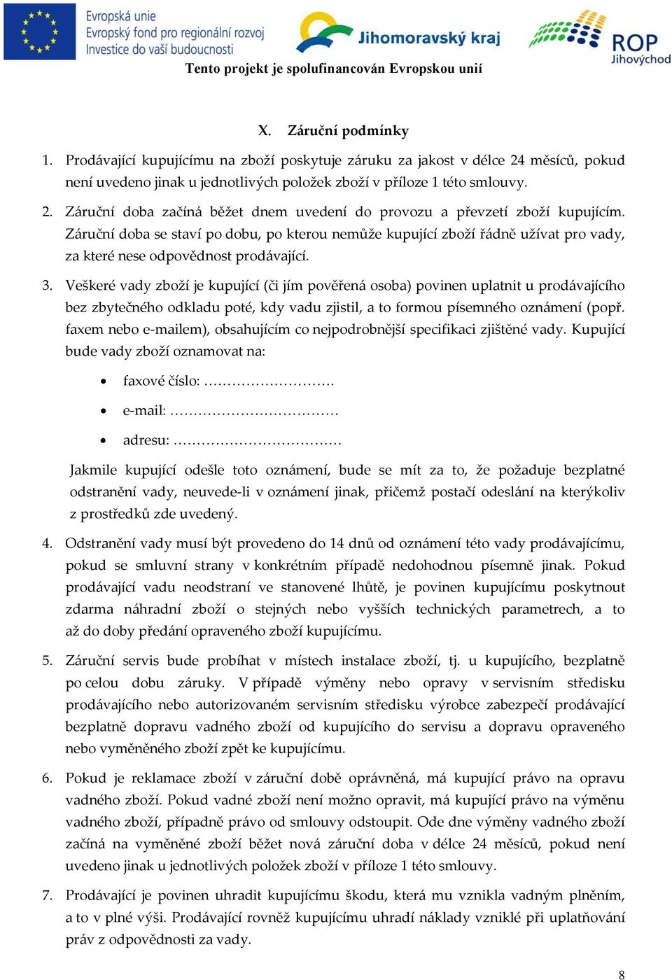 Veškeré vady zboží je kupující (či jím pověřená osoba) povinen uplatnit u prodávajícího bez zbytečného odkladu poté, kdy vadu zjistil, a to formou písemného oznámení (popř.