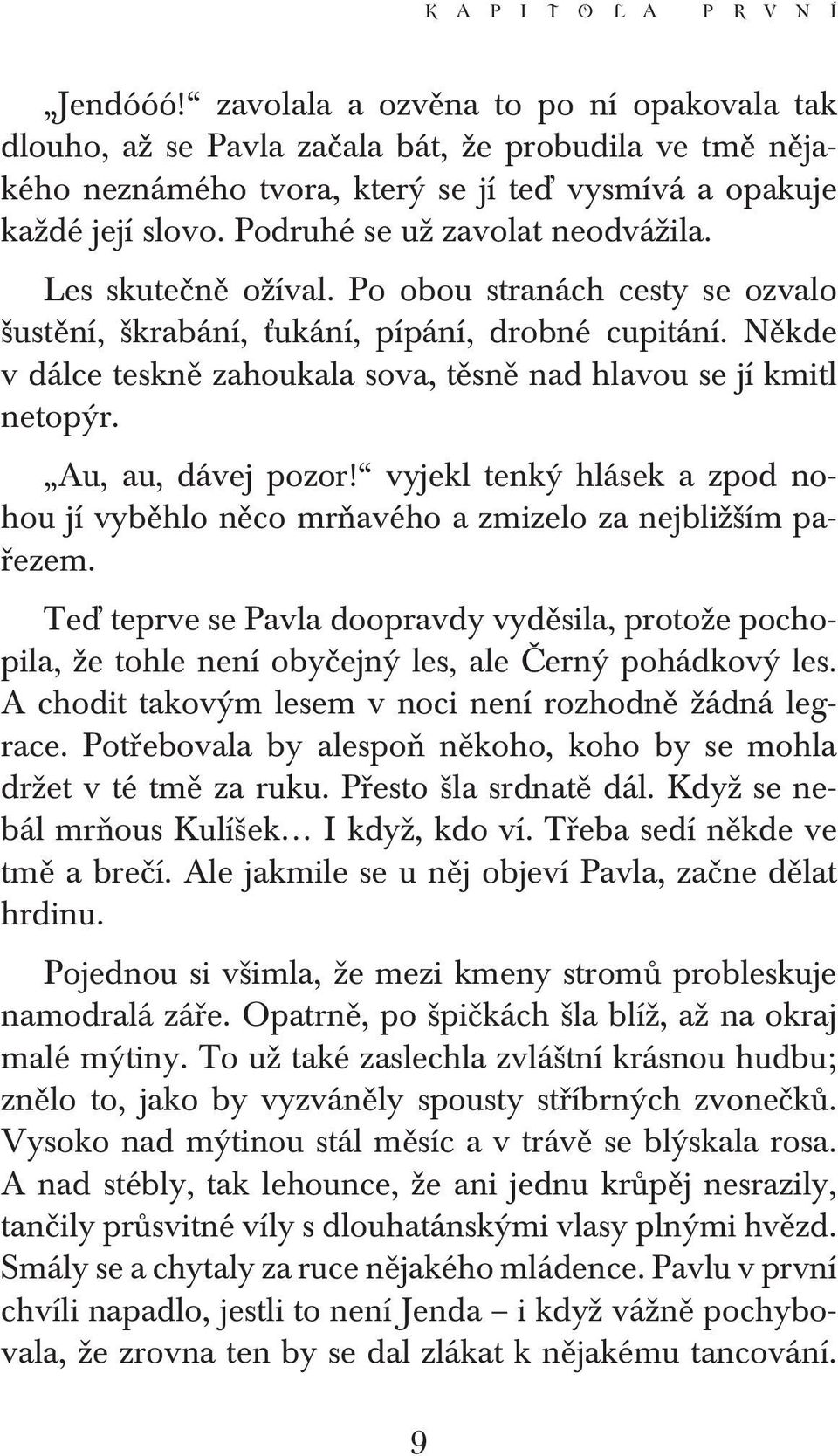 Podruhé se už zavolat neodvážila. Les skutečně ožíval. Po obou stranách cesty se ozvalo šustění, škrabání, ťukání, pípání, drobné cupitání.