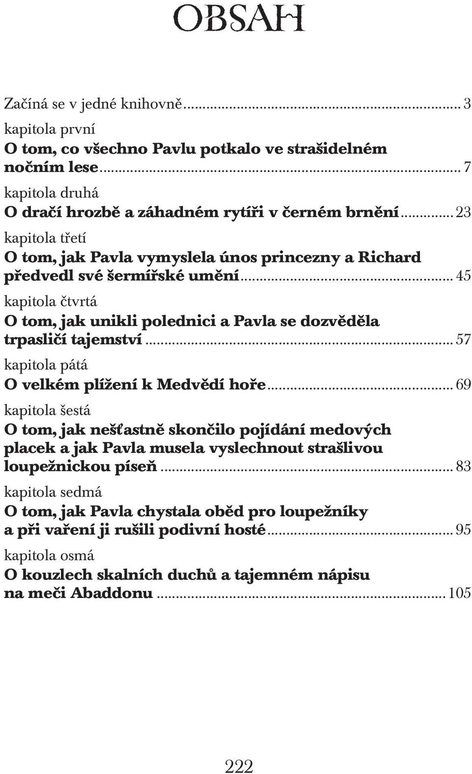 ..45 kapitola čtvrtá O tom, jak unikli polednici a Pavla se dozvěděla trpasličí tajemství...57 kapitola pátá O velkém plížení k Medvědí hoře.