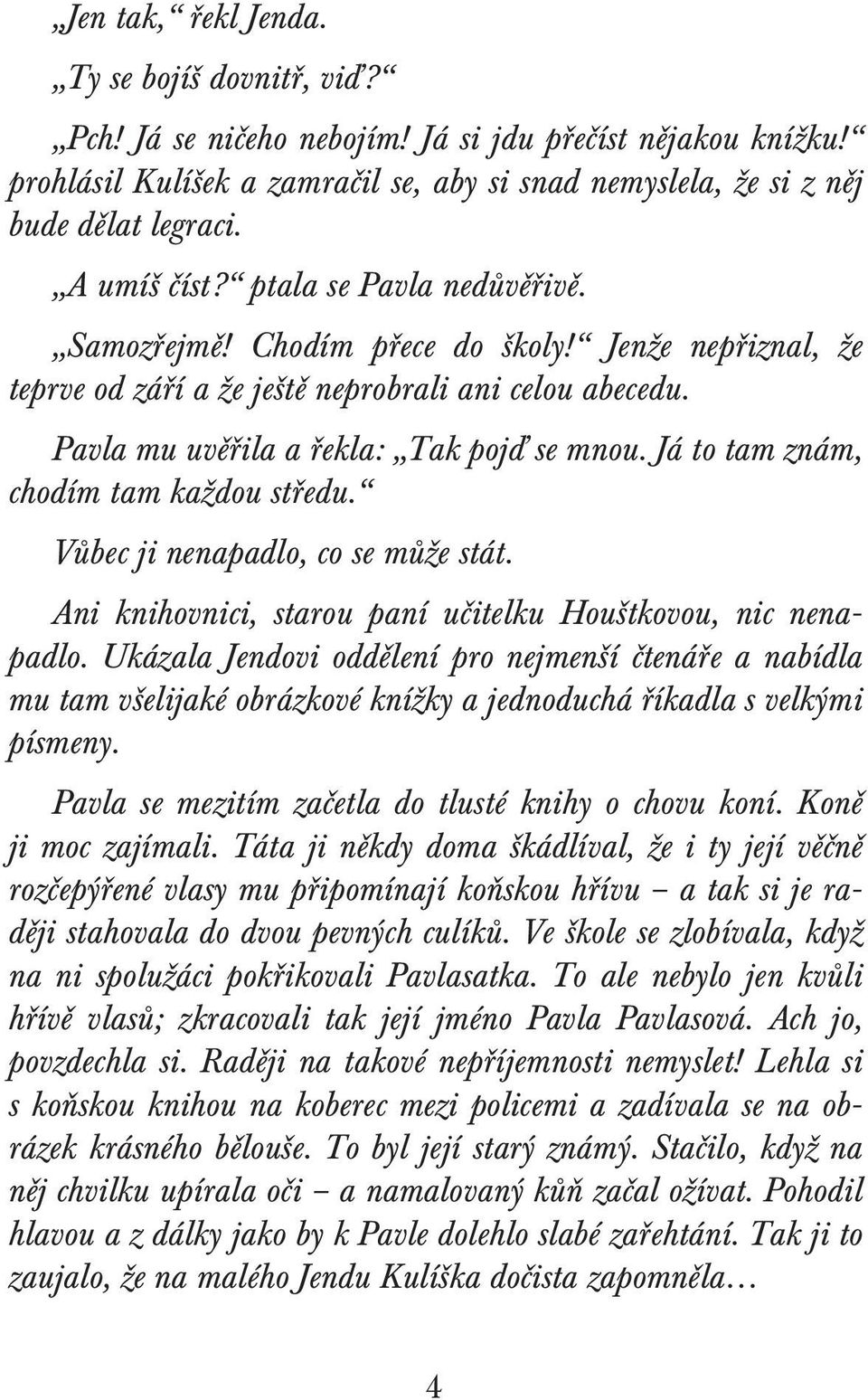 Já to tam znám, chodím tam každou středu. Vůbec ji nenapadlo, co se může stát. Ani knihovnici, starou paní učitelku Houštkovou, nic nenapadlo.