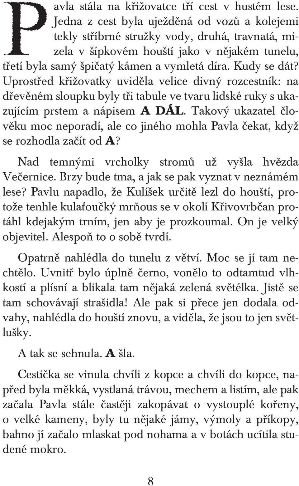 Uprostřed křižovatky uviděla velice divný rozcestník: na dřevěném sloupku byly tři tabule ve tvaru lidské ruky s ukazujícím prstem a nápisem A DÁL.