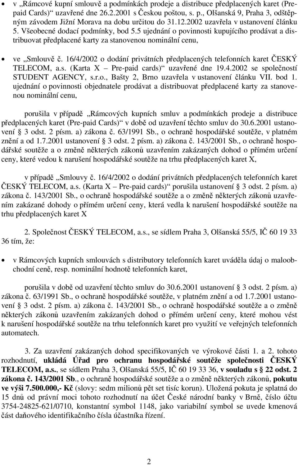 16/4/2002 o dodání privátních předplacených telefonních karet ČESKÝ TELECOM, a.s. (Karta X Pre-paid cards) uzavřené dne 19.4.2002 se společností STUDENT AGENCY, s.r.o., Bašty 2, Brno uzavřela v ustanovení článku VII.