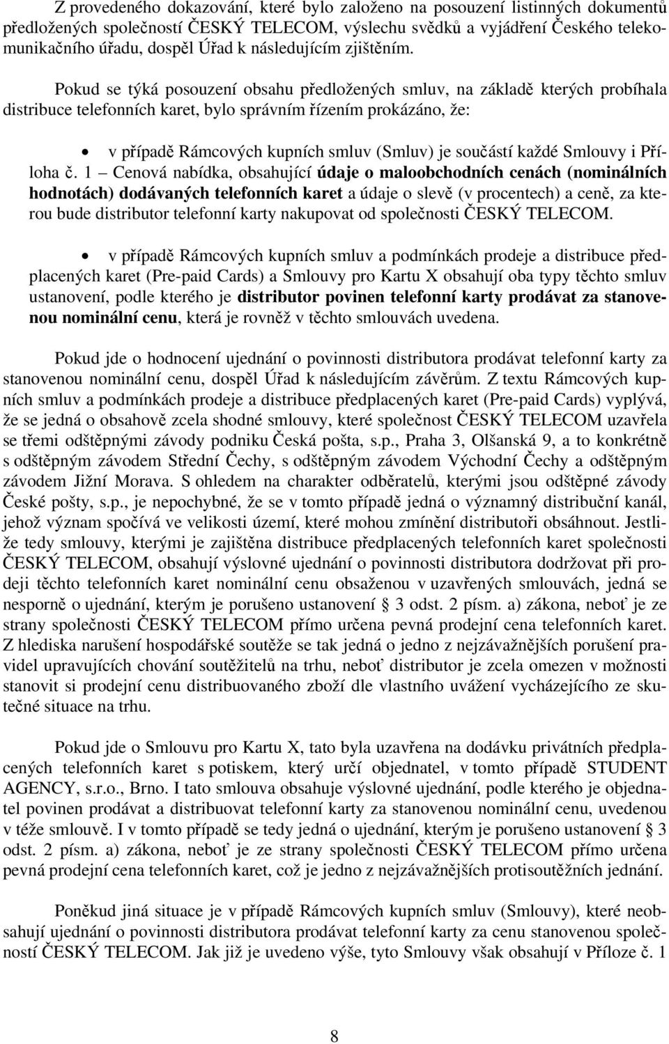 Pokud se týká posouzení obsahu předložených smluv, na základě kterých probíhala distribuce telefonních karet, bylo správním řízením prokázáno, že: v případě Rámcových kupních smluv (Smluv) je