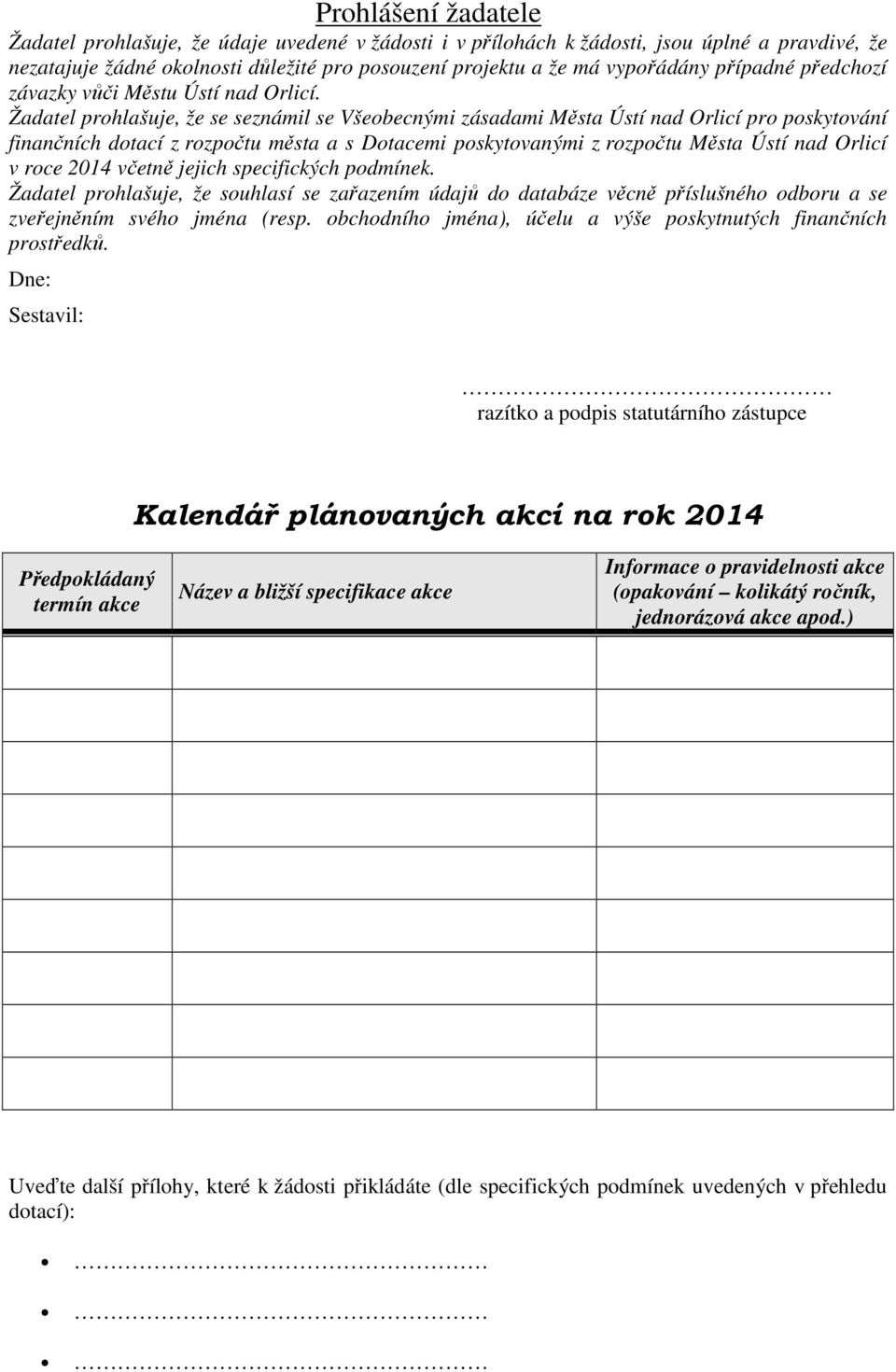 Žadatel prohlašuje, že se seznámil se Všeobecnými zásadami Města Ústí nad Orlicí pro poskytování finančních dotací z rozpočtu města a s Dotacemi poskytovanými z rozpočtu Města Ústí nad Orlicí v roce