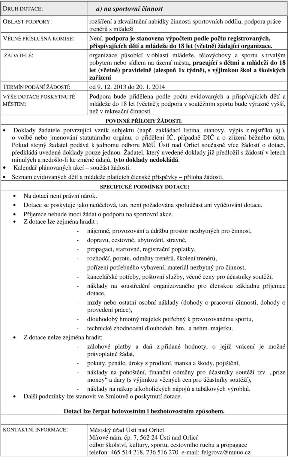 ŽADATELÉ: organizace působící v oblasti mládeže, tělovýchovy a sportu s trvalým pobytem nebo sídlem na území města, pracující s dětmi a mládeží do 18 let (včetně) pravidelně (alespoň 1x týdně), s