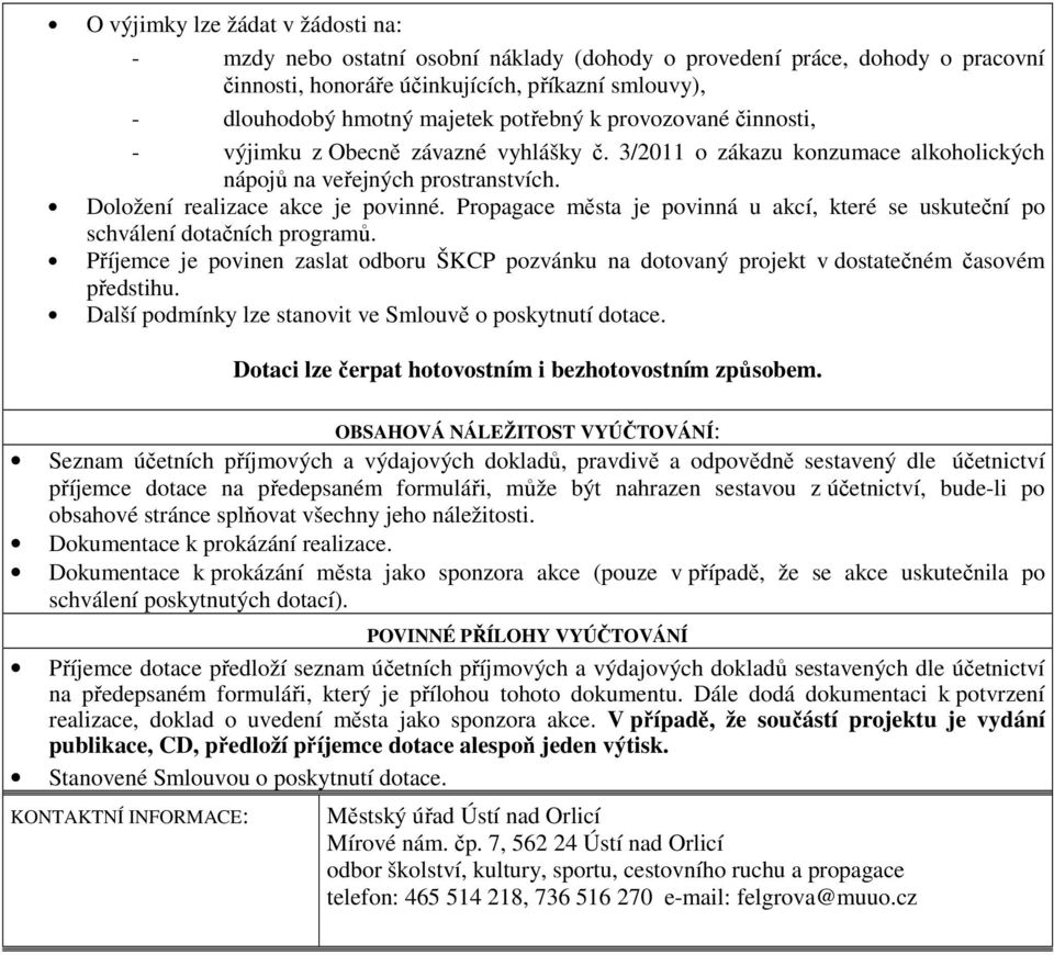 Propagace města je povinná u akcí, které se uskuteční po schválení dotačních programů. Příjemce je povinen zaslat odboru ŠKCP pozvánku na dotovaný projekt v dostatečném časovém předstihu.