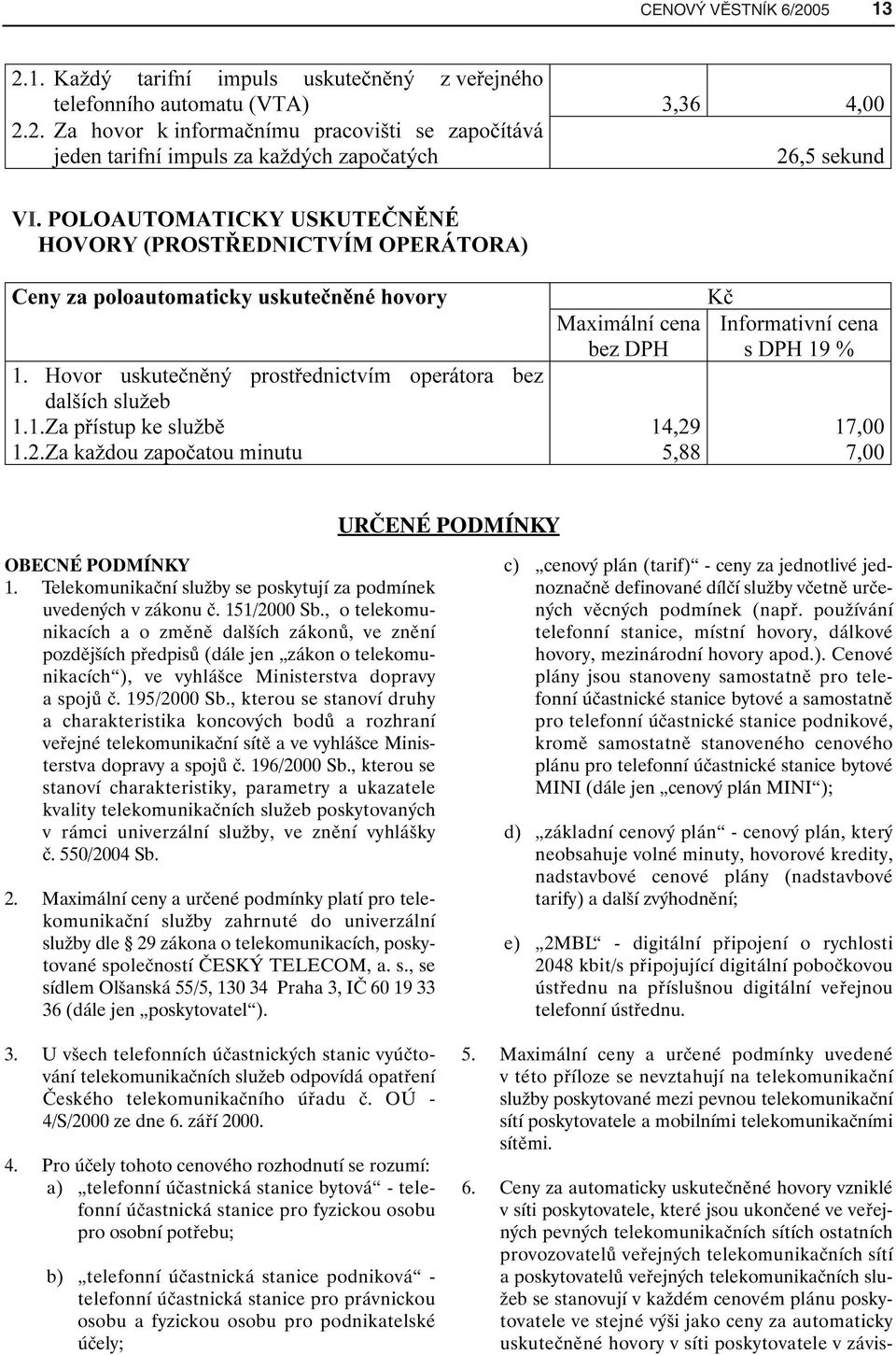 , kterou se stanoví druhy a charakteristika koncových bodů a rozhraní veřejné telekomunikační sítě a ve vyhlášce Ministerstva dopravy a spojů č. 196/2000 Sb.