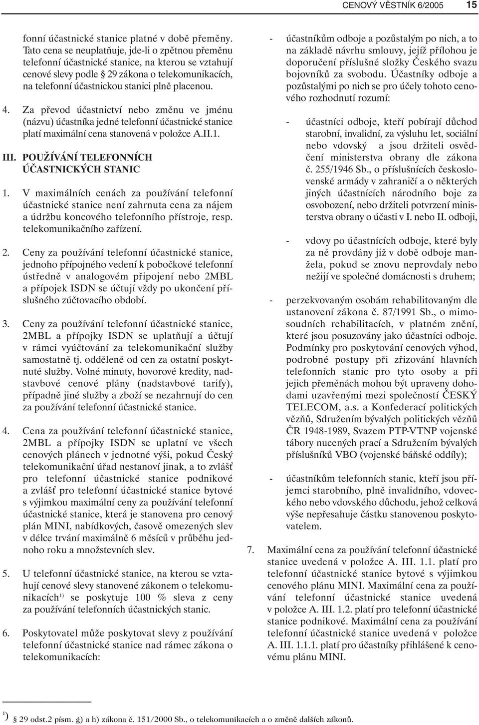 4. Za převod účastnictví nebo změnu ve jménu (názvu) účastníka jedné telefonní účastnické stanice platí maximální cena stanovená v položce A.II.1. III. POUŽÍVÁNÍ TELEFONNÍCH ÚČASTNICKÝCH STANIC 1.