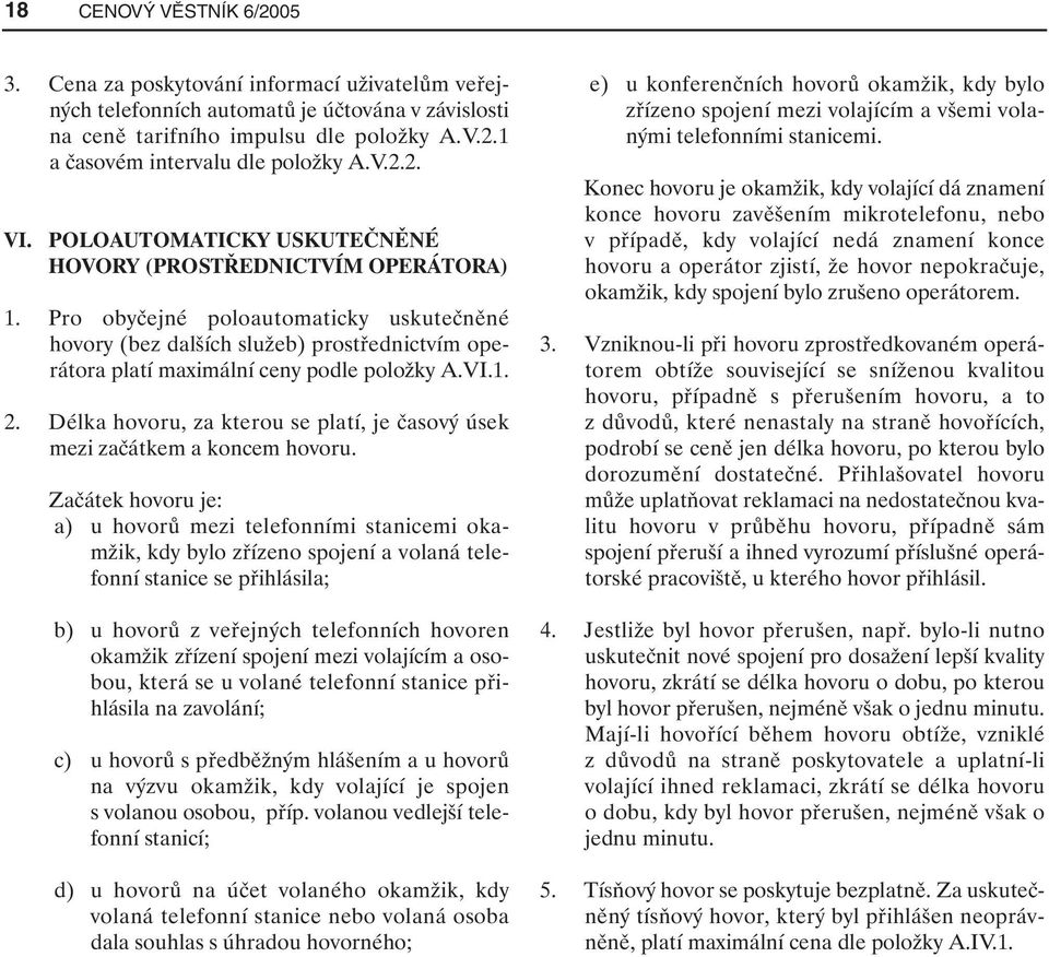 Pro obyčejné poloautomaticky uskutečněné hovory (bez dalších služeb) prostřednictvím operátora platí maximální ceny podle položky A.VI.1. 2.