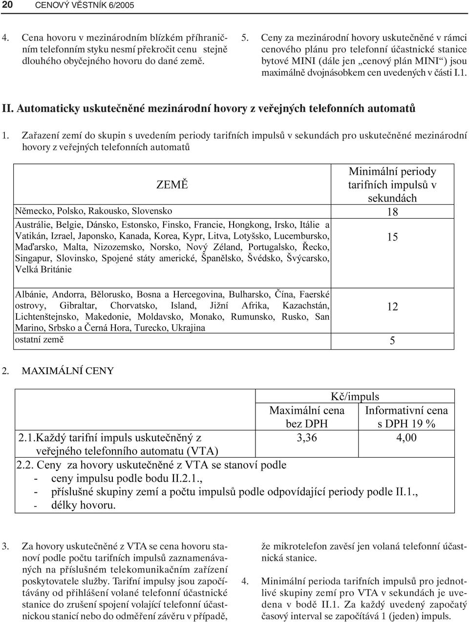 Automaticky uskutečněné mezinárodní hovory z veřejných telefonních automatů 1.