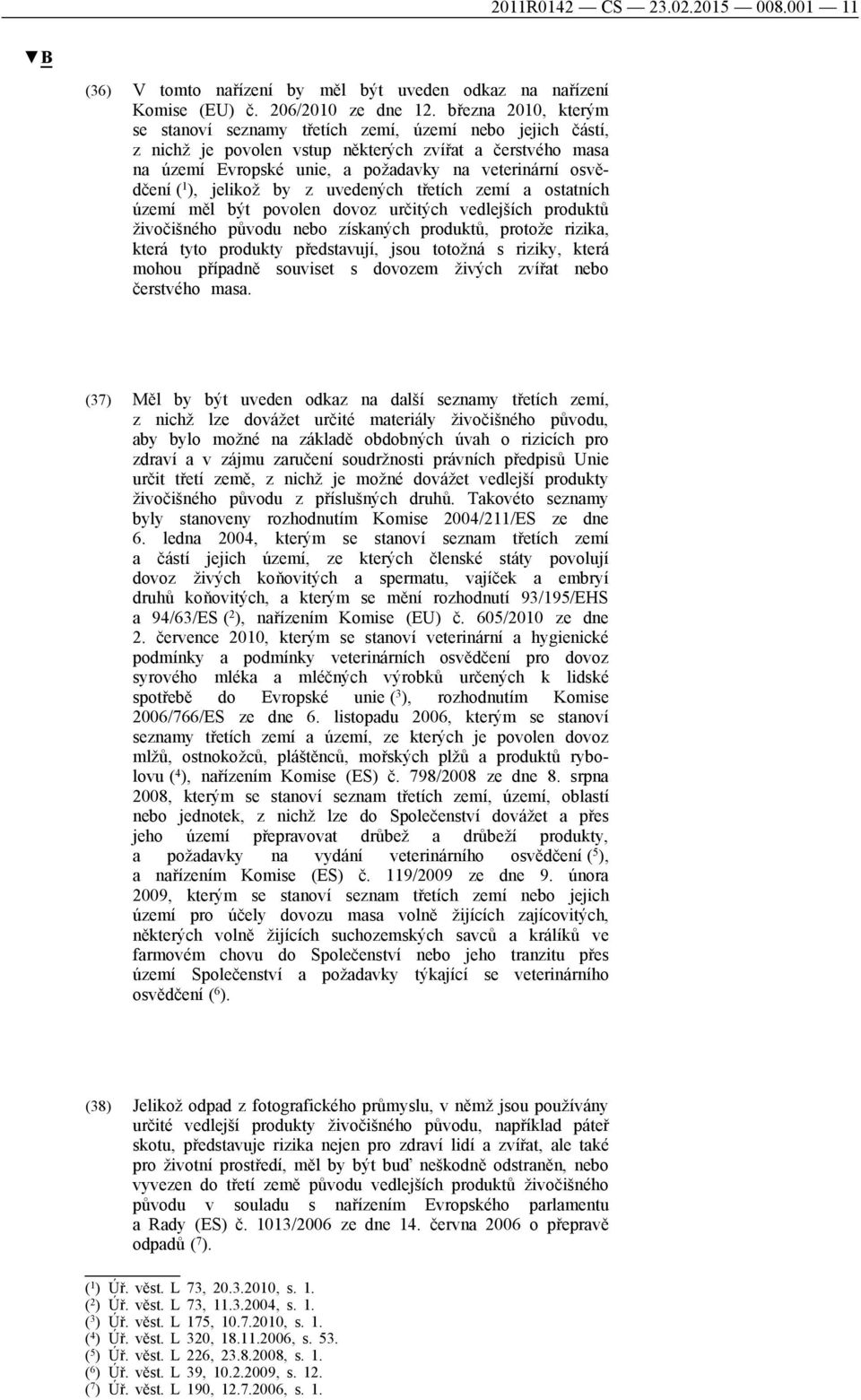 1 ), jelikož by z uvedených třetích zemí a ostatních území měl být povolen dovoz určitých vedlejších produktů živočišného původu nebo získaných produktů, protože rizika, která tyto produkty