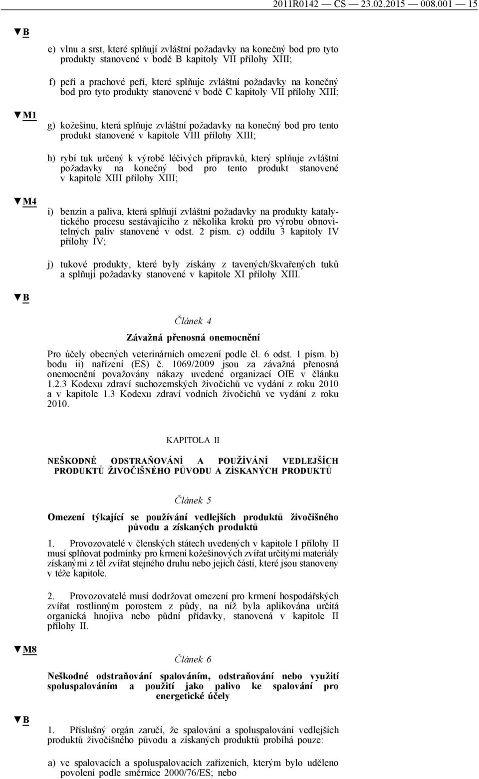 konečný bod pro tyto produkty stanovené v bodě C kapitoly VII přílohy XIII; M1 g) kožešinu, která splňuje zvláštní požadavky na konečný bod pro tento produkt stanovené v kapitole VIII přílohy XIII;